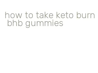 how to take keto burn bhb gummies