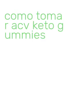 como tomar acv keto gummies