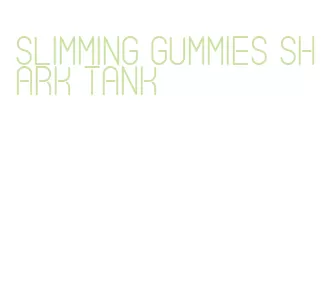 slimming gummies shark tank