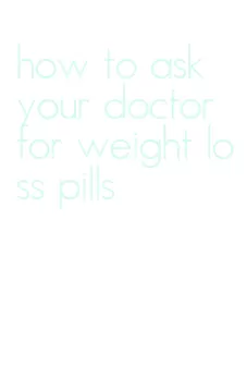 how to ask your doctor for weight loss pills