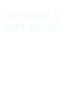 permanent weight loss pills