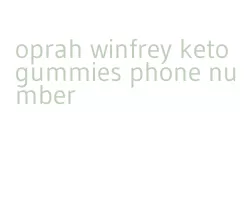 oprah winfrey keto gummies phone number