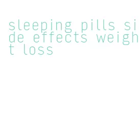 sleeping pills side effects weight loss