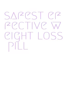 safest effective weight loss pill