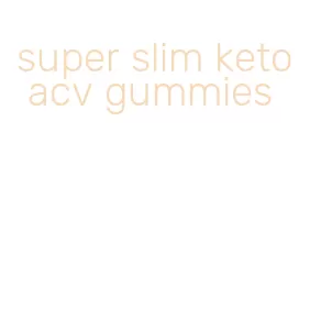 super slim keto acv gummies