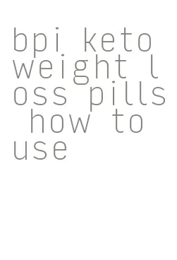 bpi keto weight loss pills how to use