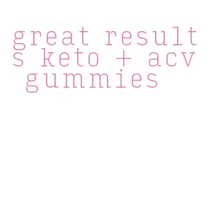 great results keto + acv gummies