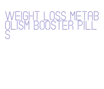 weight loss metabolism booster pills