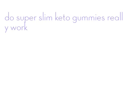 do super slim keto gummies really work