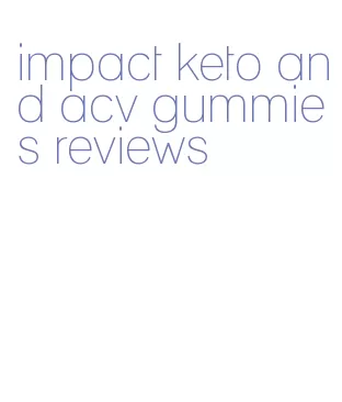 impact keto and acv gummies reviews