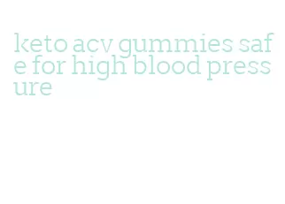 keto acv gummies safe for high blood pressure