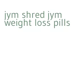 jym shred jym weight loss pills
