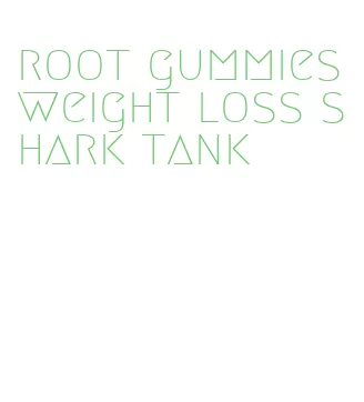 root gummies weight loss shark tank