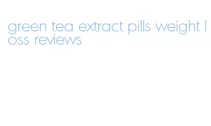 green tea extract pills weight loss reviews