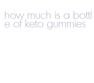how much is a bottle of keto gummies