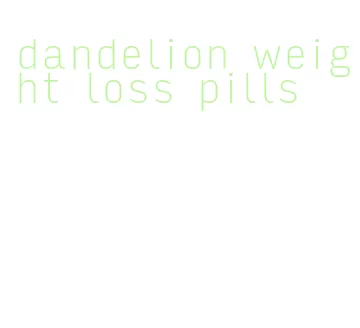 dandelion weight loss pills