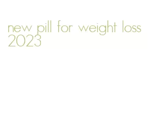 new pill for weight loss 2023