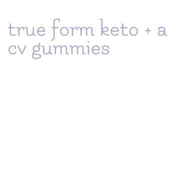 true form keto + acv gummies