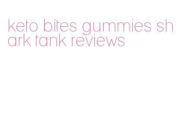 keto bites gummies shark tank reviews