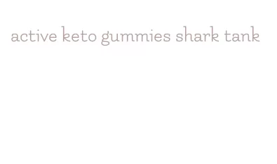 active keto gummies shark tank