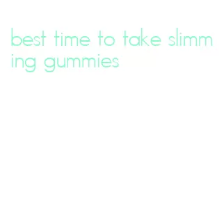 best time to take slimming gummies