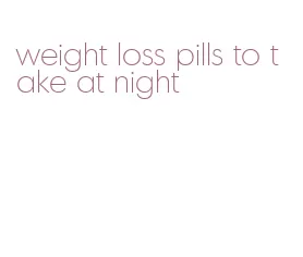 weight loss pills to take at night