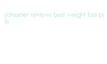 consumer reviews best weight loss pills