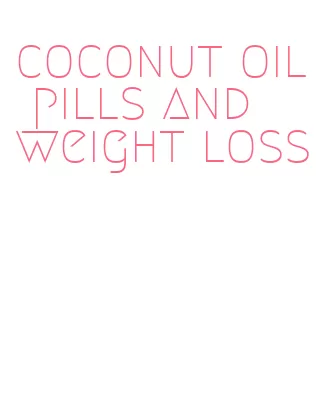 coconut oil pills and weight loss