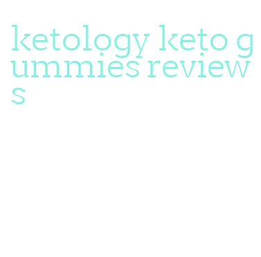ketology keto gummies reviews