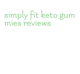 simply fit keto gummies reviews