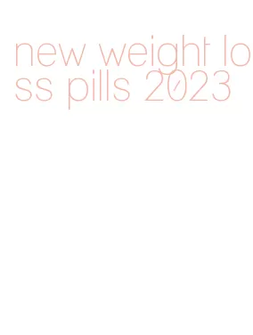 new weight loss pills 2023
