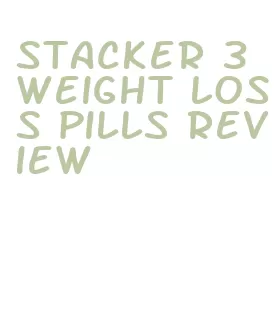 stacker 3 weight loss pills review