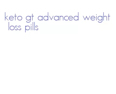 keto gt advanced weight loss pills