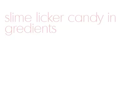 slime licker candy ingredients