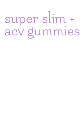 super slim + acv gummies