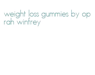 weight loss gummies by oprah winfrey