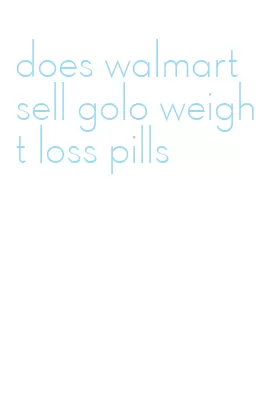 does walmart sell golo weight loss pills
