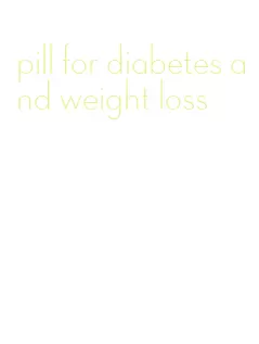 pill for diabetes and weight loss