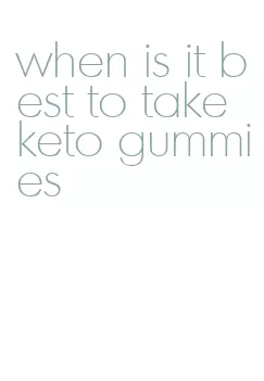 when is it best to take keto gummies