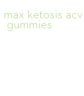 max ketosis acv gummies