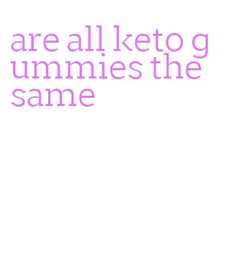 are all keto gummies the same