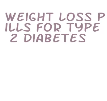 weight loss pills for type 2 diabetes