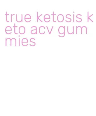 true ketosis keto acv gummies