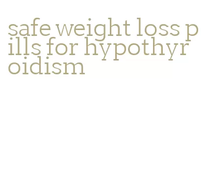 safe weight loss pills for hypothyroidism