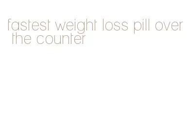 fastest weight loss pill over the counter