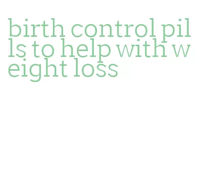 birth control pills to help with weight loss