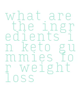 what are the ingredients in keto gummies for weight loss