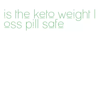is the keto weight loss pill safe