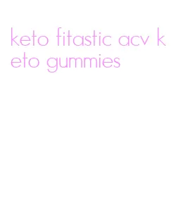 keto fitastic acv keto gummies