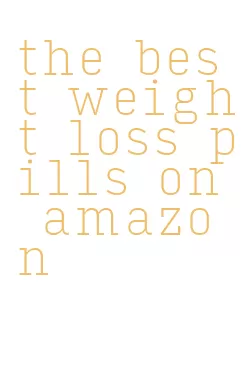 the best weight loss pills on amazon